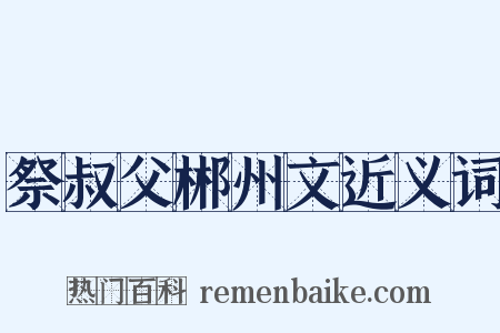 祭叔父郴州文近义词是什么意思的图片